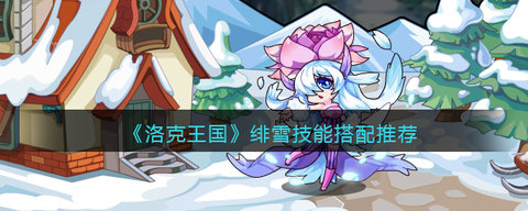 《洛克王国》绯雪技能搭配攻略